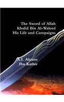 The Sword of Allah: Khalid Bin Al-Waleed, His Life and Campaigns