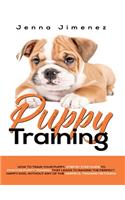 Puppy Training: A Step By Step Guide to Positive Puppy Training That Leads to Raising the Perfect, Happy Dog, Without Any of the Harmful Training Methods!