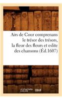 Airs de Cour Comprenans Le Trésor Des Trésors, La Fleur Des Fleurs Et Eslite Des Chansons (Éd.1607): (Litterature)