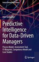 Predictive Intelligence for Data-Driven Managers: Process Model, Assessment-Tool, It-Blueprint, Competence Model and Case Studies