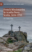 French Missionaries in Acadia/Nova Scotia, 1654-1755