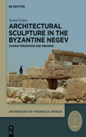Architectural Sculpture in the Byzantine Negev: Characterization and Meaning(3 Archaeology of the Biblical Worlds)
