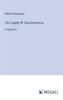 Tragedy Of Titus Andronicus: in large print