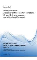 Konzeption Eines Prozessorientierten Referenzmodells Fuer Das Risikomanagement Von Multi-Kanal-Systemen