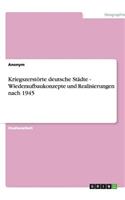 Kriegszerstörte deutsche Städte - Wiederaufbaukonzepte und Realisierungen nach 1945: (German)