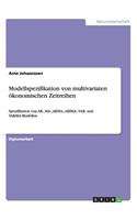 Modellspezifikation von multivariaten ökonomischen Zeitreihen: Spezifikation von AR-, MA-, ARMA-, ARIMA-, VAR- und VARMA-Modellen(German)