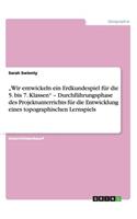 "Wir entwickeln ein Erdkundespiel für die 5. bis 7. Klassen" - Durchführungsphase des Projektunterrichts für die Entwicklung eines topographischen Lernspiels