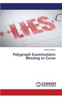 Polygraph Examinations Blessing or Curse