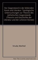 Der Gegenstand in Der Bildenden Kunst Und Literatur: Typologische Untersuchungen Zur Theorie Des Ästhetischen Gegenstands(54 Theorie Und Geschichte der Literatur Und der Schönen Künste)
