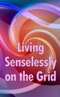Living Senselessly on the Grid