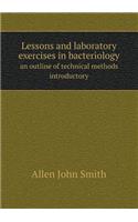 Lessons and Laboratory Exercises in Bacteriology an Outline of Technical Methods Introductory