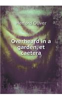 Overheard in a Garden, Et Caetera