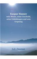 Kaspar Hauser Sein Wesen, Seine Unschuld, Seine Erduldungen Und Sein Ursprung