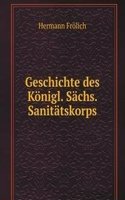 Geschichte des Konigl. Sachs. Sanitatskorps