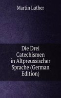 Die Drei Catechismen in Altpreussischer Sprache (German Edition)