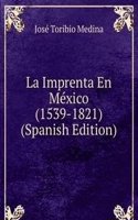La Imprenta En Mexico (1539-1821) (Spanish Edition)