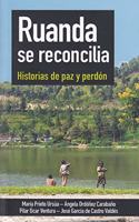 Ruanda se reconcilia: Historias de paz y perdon