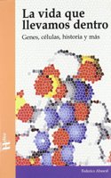 La vida que llevamos dentro: Genes, celulas, historia y mas