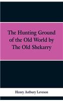 The Hunting Grounds of the Old World, by 'the Old Shekarry