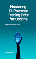 Mastering AI-Powered Trading Bots for Options: Analyzing Large Amounts of Data Faster Than Humans Can Read