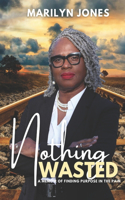 Nothing Wasted: A Memoir Of Finding Purpose In the Pain