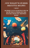New Weight Watchers Freestyle Recipes #2022: Lose Weight & Live in Lifelong Health With the New WW Freestyle Program with These Delectable and Healthful SmartPoints Recipes!