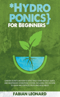 Hydroponics for Beginners: Garden Secrets on How to Effectively Start an Easy, Quick, and Inexpensive Hydroponic System, Including Tips on How to Grow and Fertilize Fruits and