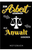 Zur Arbeit Gezwungen ALS Anwalt Geboren Notizbuch: A5 Geschenkbuch LINIERT zum Jura Studium - Notizbuch für Rechts-studenten Anwälte - witziger Spruch zum Abitur - Studienbeginn - Erstes Semester
