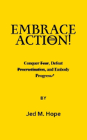 Embrace Action: Conquer Fear, Defeat Procrastination, and Embody Progress.