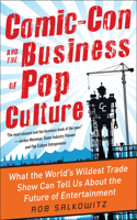 Comic-Con and the Business of Pop Culture: What the World's Wildest Trade Show Can Tell Us about the Future of Entertainment