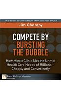 Compete by Bursting the Bubble: How Minuteclinic Met the Unmet Health Care Needs of Millions-Cheaply and Conveniently