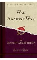 War Against War (Classic Reprint)