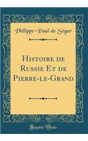 Histoire de Russie Et de Pierre-Le-Grand (Classic Reprint)