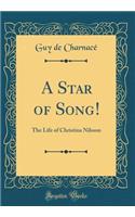 A Star of Song!: The Life of Christina Nilsson (Classic Reprint)