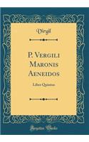 P. Vergili Maronis Aeneidos: Liber Quintus (Classic Reprint)