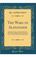 The Wars of Alexander: An Alliterative Romance Translated Chiefly from the Historia Alexandri Magni de Preliis; Re-Edited from Ms. Ashmole 44, in the Bodleian Library, Oxford, and Ms. D. 4. 12, in the Library of Trinity College, Dublin (Classic Rep