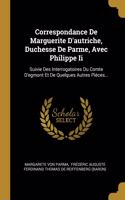 Correspondance De Marguerite D'autriche, Duchesse De Parme, Avec Philippe Ii