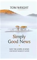 Simply Good News: Why The Gospel Is News And What Makes It Good