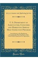 U. S. Department of Agriculture, Consumer and Marketing Service Meat Inspection Program: Amendments to the Regulations Governing the Meat Inspection of the United States Department of Agriculture (Classic Reprint)