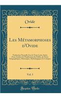 Les Métamorphoses d'Ovide, Vol. 3: Traduction Nouvelle Avec le Texte Latin, Suivie d'une Analyse de l'Explication des Fables, de Notes Géographiques, Historiques, Mythologiques Et Critiques (Classic Reprint)