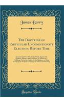 The Doctrine of Particular Unconditionate Election; Before Time: Asserted and Prov'd by God's Word, Against the Quakers, Papists, and Arminians; In Answer to a Challenge Given the Author, by the Quakers, to Make G