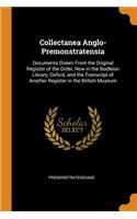 Collectanea Anglo-Premonstratensia: Documents Drawn From the Original Register of the Order, Now in the Bodleian Library, Oxford, and the Transcript of Another Register in the British 