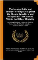 The London Guide and Stranger's Safeguard Against the Cheats, Swindlers, and Pickpockets That Abound Within the Bills of Mortality