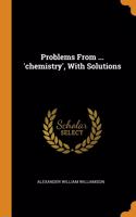 Problems From ... 'chemistry', With Solutions