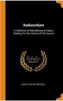 Radnorshire: A Collection Of Miscellaneous Papers Relating To The History Of The County