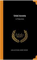 Uriel Acosta: In Three Acts