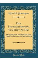 Der Pfingschtmondâa Vun Hitt Ze Dâa: Dramatisches Culturbild Aus Dem Elsaß Am Ende des 19. Jahrhunderts (Classic Reprint)