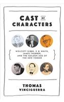 Cast of Characters: Wolcott Gibbs, E. B. White, James Thurber, and the Golden Age of the New Yorker