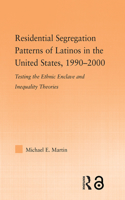 Residential Segregation Patterns of Latinos in the United States, 1990-2000: Testing the Ethnic Enclave And Inequality Theories