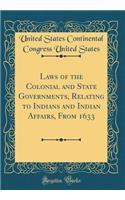 Laws of the Colonial and State Governments, Relating to Indians and Indian Affairs, From 1633 (Classic Reprint)